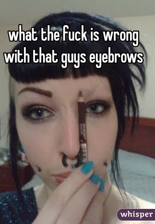 what the fuck is wrong with that guys eyebrows