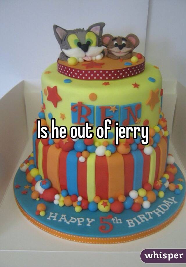 Is he out of jerry 