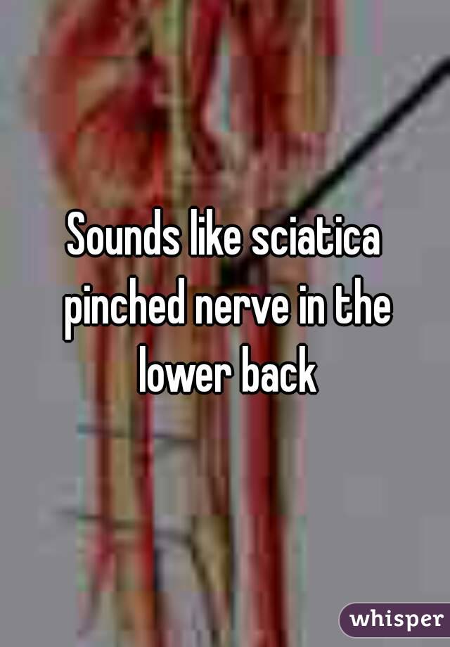 Sounds like sciatica pinched nerve in the lower back