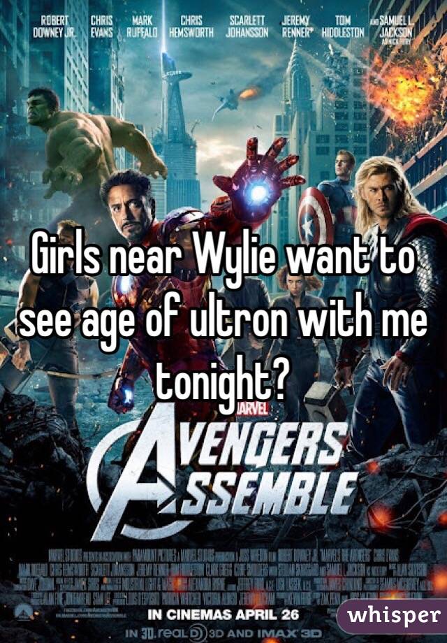 Girls near Wylie want to see age of ultron with me tonight?