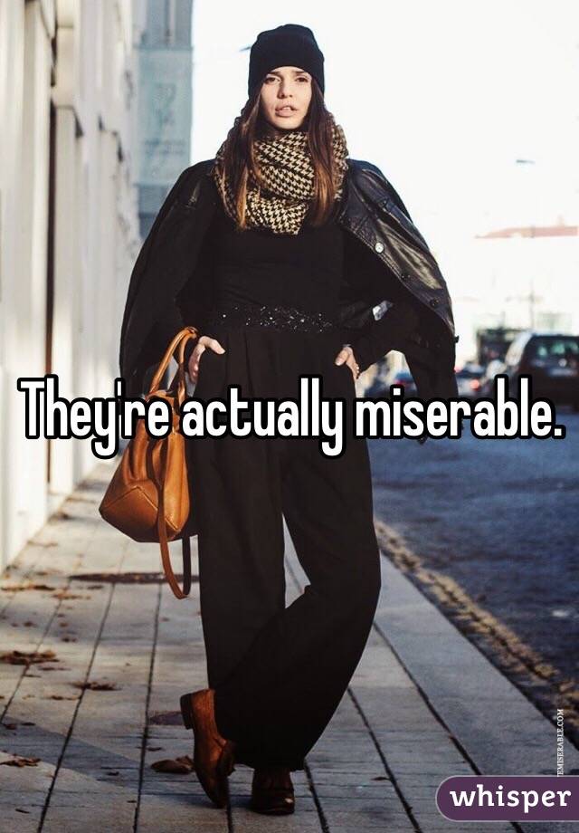 They're actually miserable.