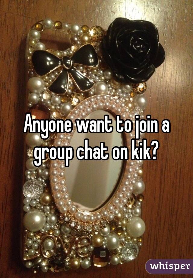 Anyone want to join a group chat on kik?