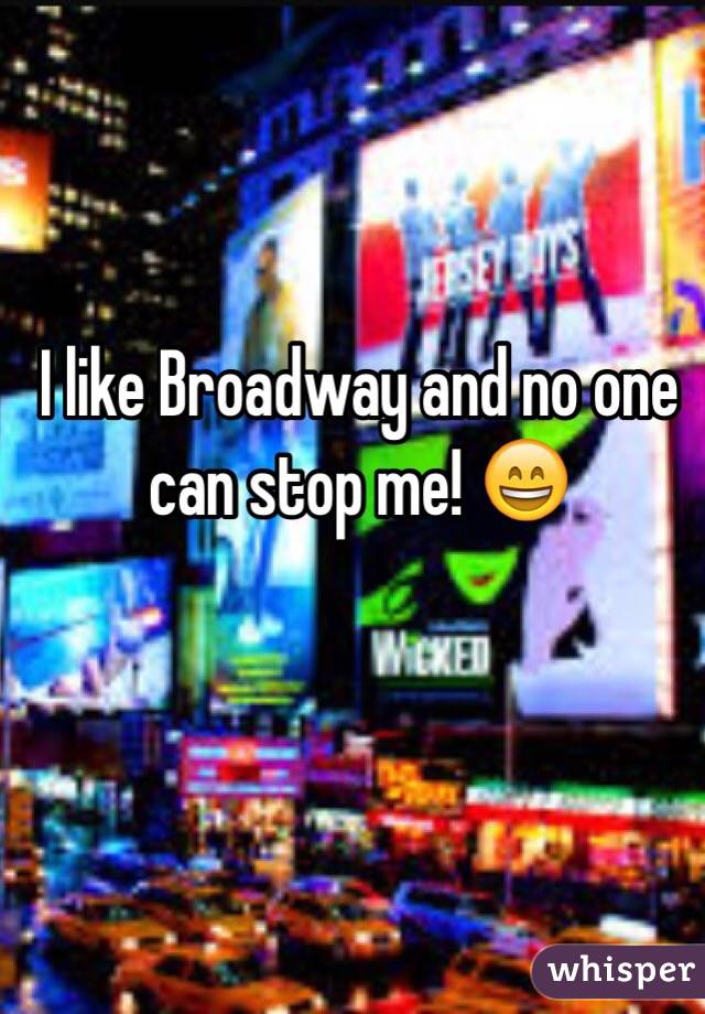 I like Broadway and no one can stop me! 😄