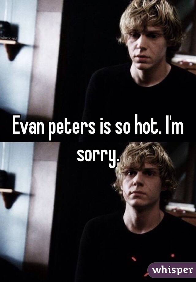 Evan peters is so hot. I'm sorry. 