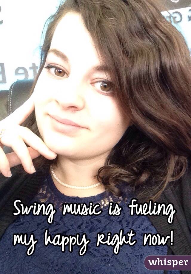Swing music is fueling my happy right now!