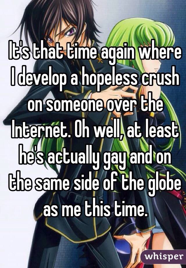 It's that time again where I develop a hopeless crush on someone over the Internet. Oh well, at least he's actually gay and on the same side of the globe as me this time.