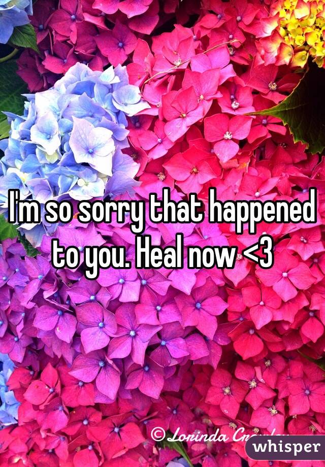 I'm so sorry that happened to you. Heal now <3 