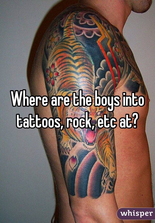Where are the boys into tattoos, rock, etc at?