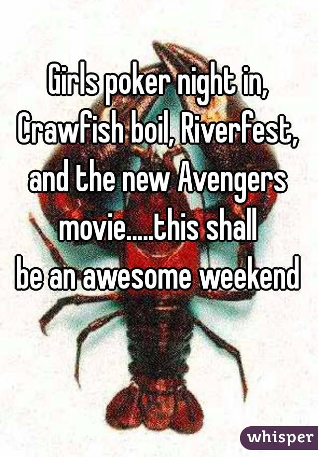 Girls poker night in,
Crawfish boil, Riverfest,
and the new Avengers
movie.....this shall
be an awesome weekend
