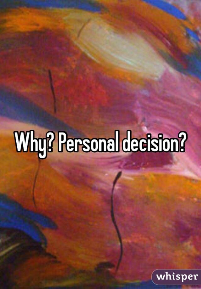 Why? Personal decision?