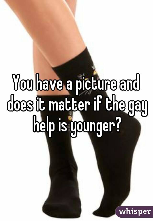 You have a picture and does it matter if the gay help is younger?