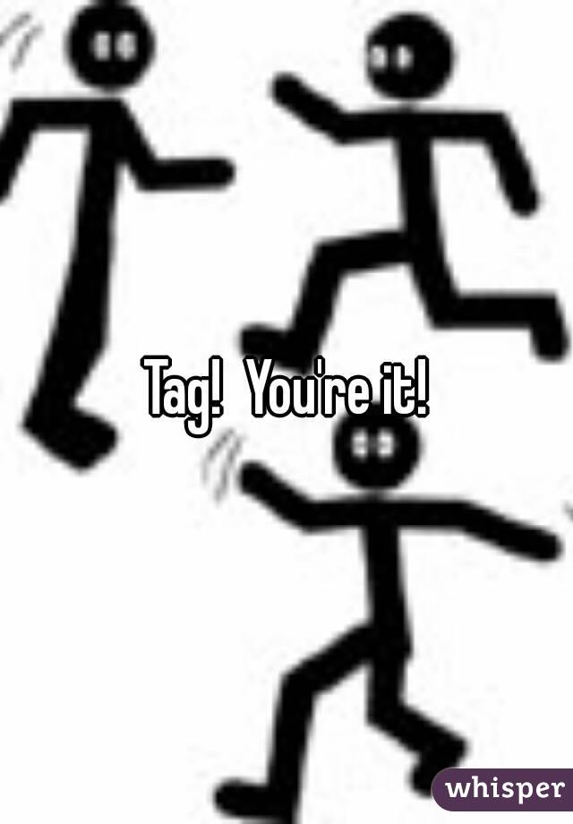 Tag!  You're it!