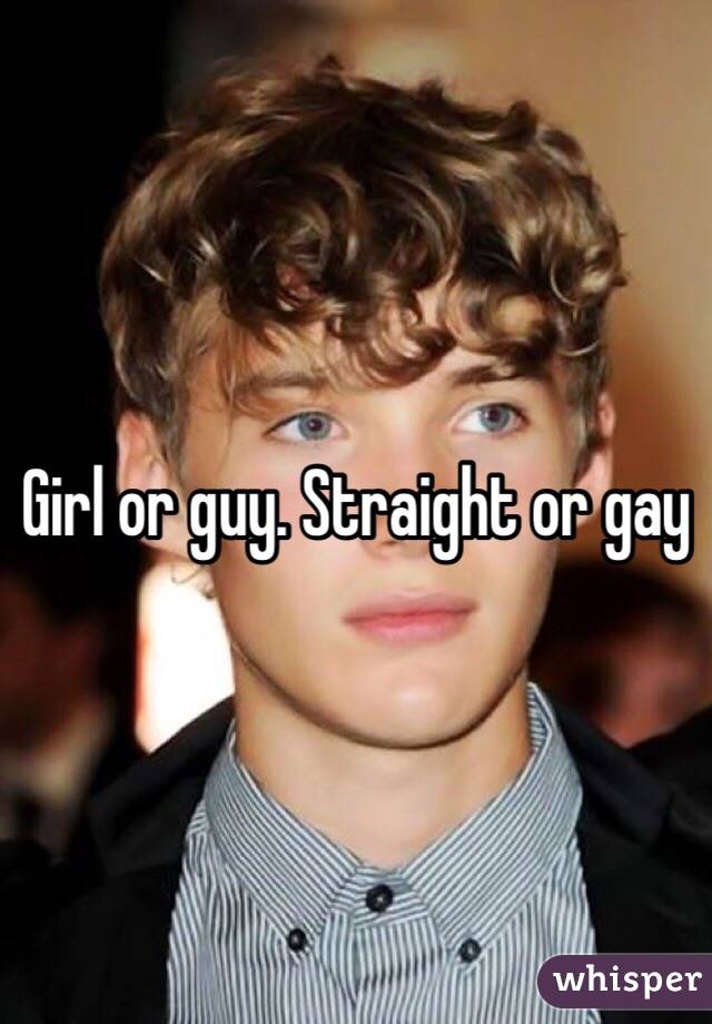 Girl or guy. Straight or gay