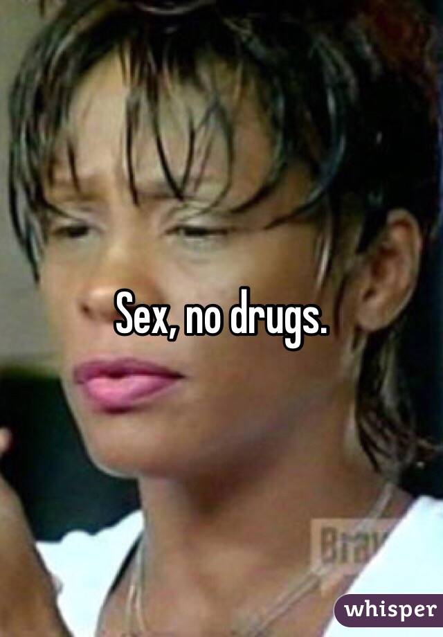 Sex, no drugs.