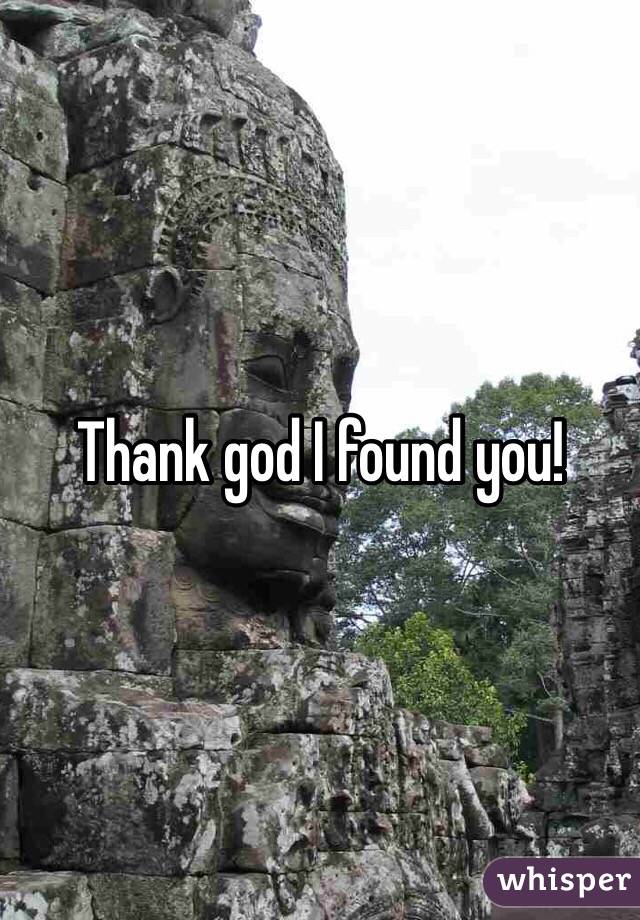 Thank god I found you! 