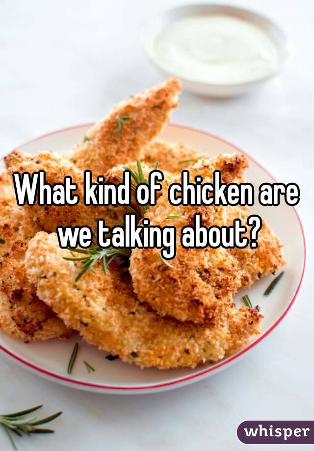 What kind of chicken are we talking about?