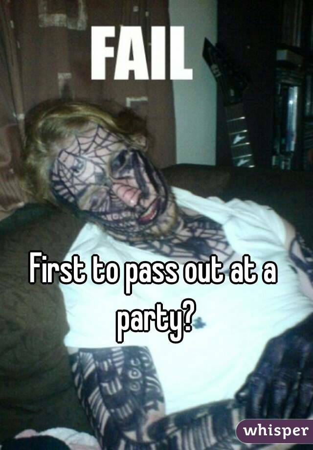 First to pass out at a party?