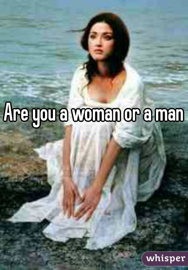 Are you a woman or a man 
