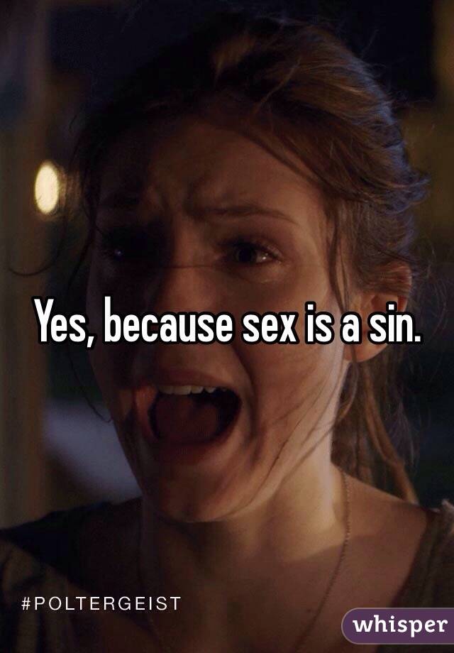 Yes, because sex is a sin.