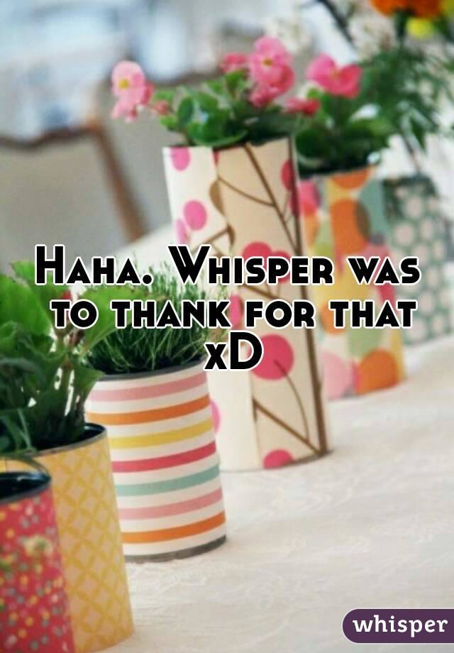 Haha. Whisper was to thank for that xD