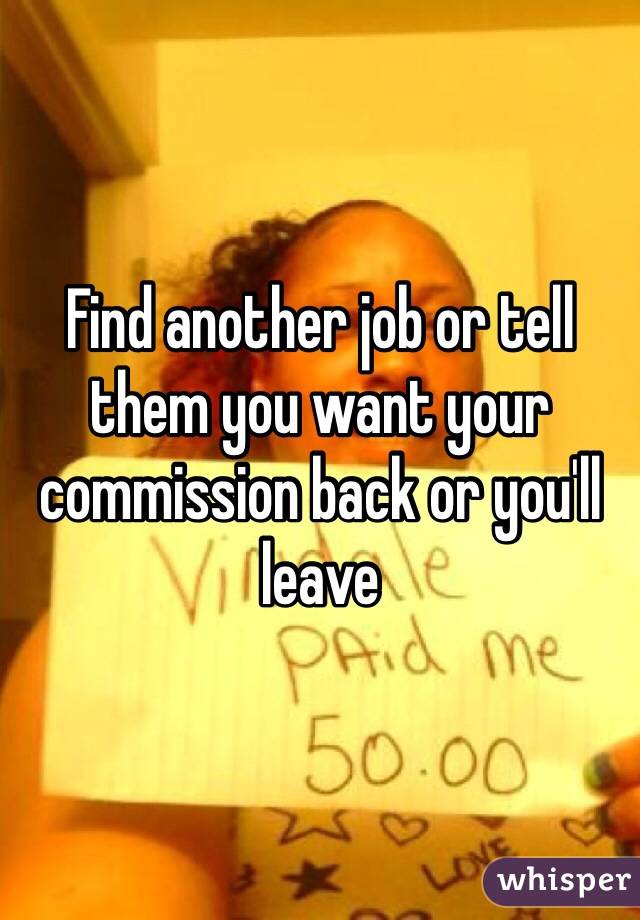 Find another job or tell them you want your commission back or you'll leave