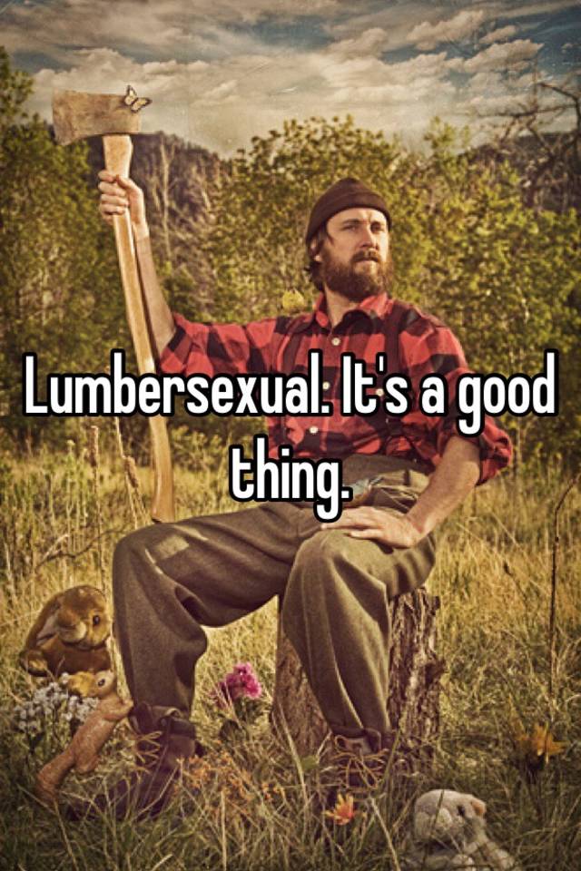 Lumbersexual Its A Good Thing 