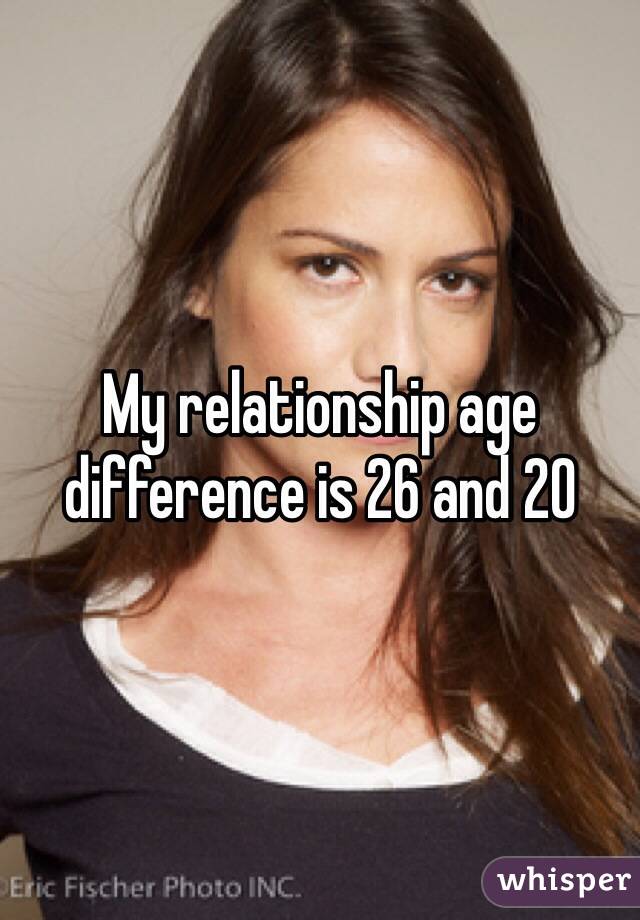 My relationship age difference is 26 and 20