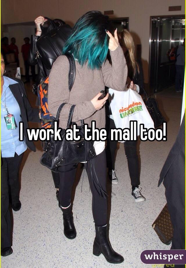 I work at the mall too!