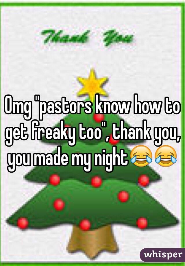 Omg "pastors know how to get freaky too", thank you, you made my night😂😂 