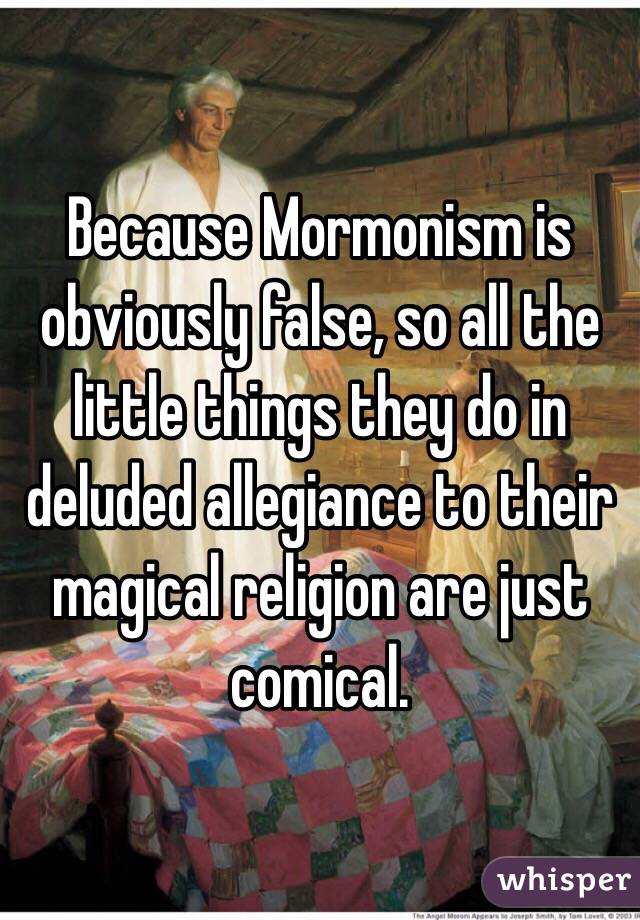Because Mormonism is obviously false, so all the little things they do in deluded allegiance to their magical religion are just comical. 