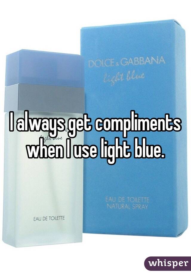 I always get compliments when I use light blue. 