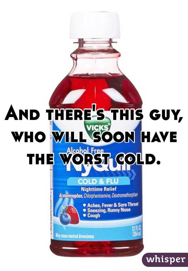 And there's this guy, who will soon have the worst cold.   