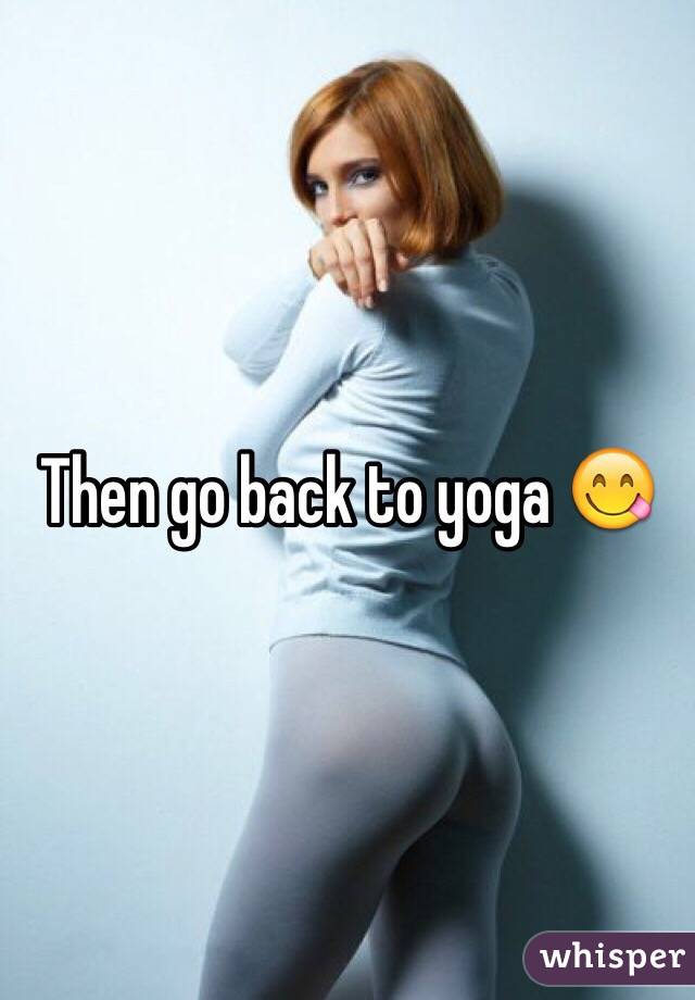 Then go back to yoga 😋