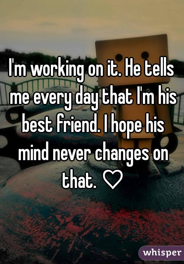 I'm working on it. He tells me every day that I'm his best friend. I hope his mind never changes on that. ♡