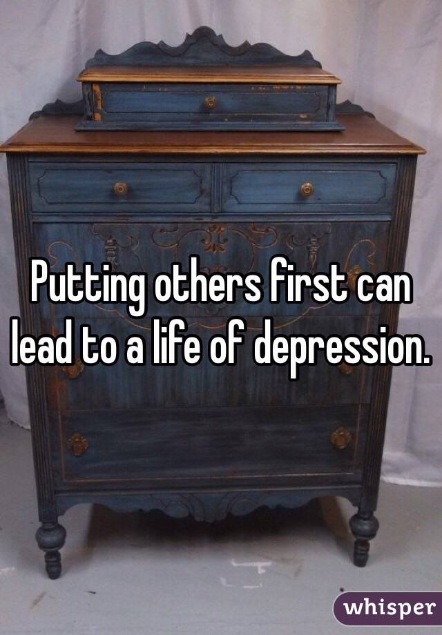 Putting others first can lead to a life of depression. 