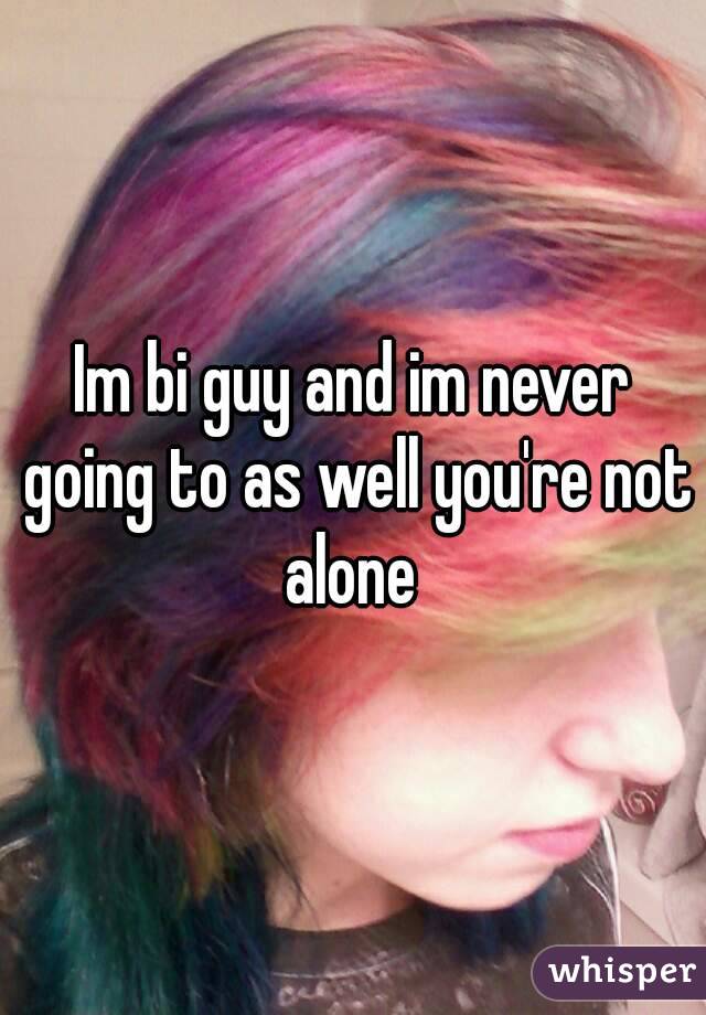 Im bi guy and im never going to as well you're not alone 