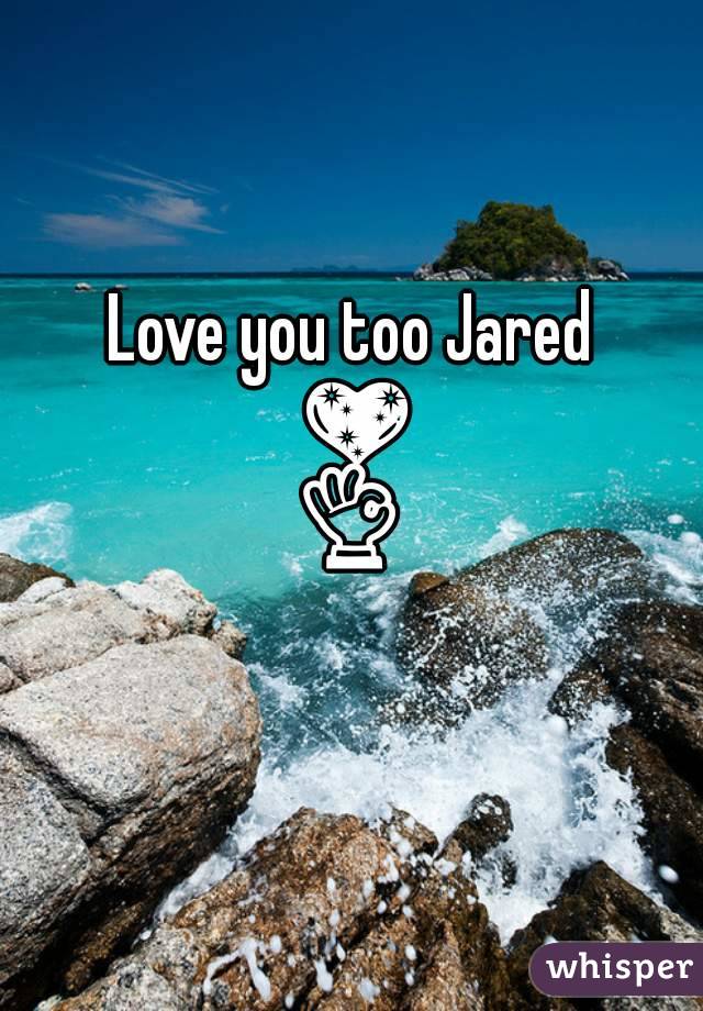 Love you too Jared 💖👌