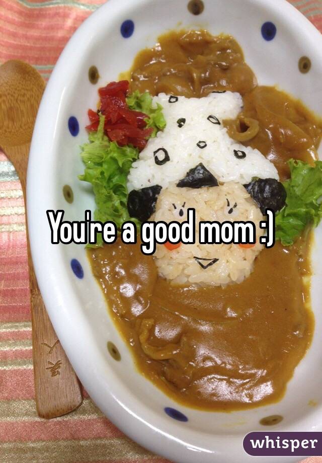 You're a good mom :)