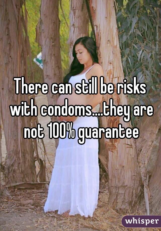 There can still be risks with condoms....they are not 100% guarantee