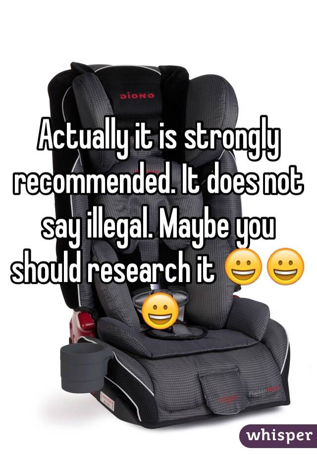 Actually it is strongly recommended. It does not say illegal. Maybe you should research it 😀😀😀