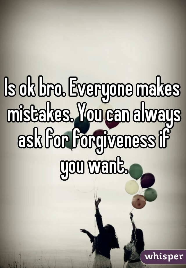 Is ok bro. Everyone makes mistakes. You can always ask for forgiveness if you want.