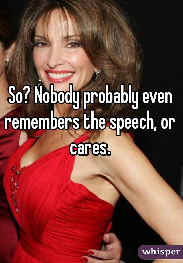 So? Nobody probably even remembers the speech, or cares. 