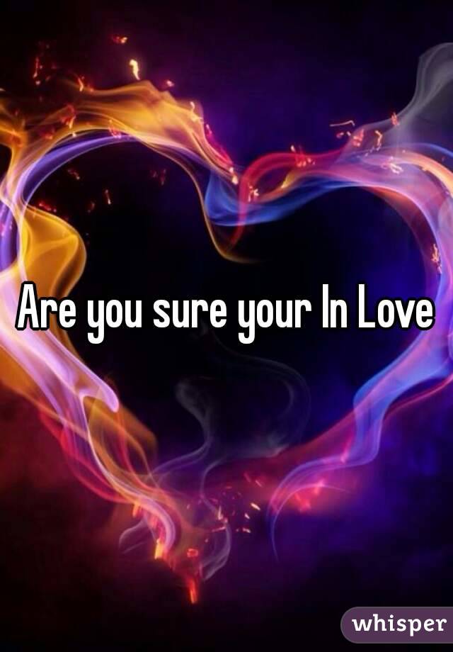 Are you sure your In Love