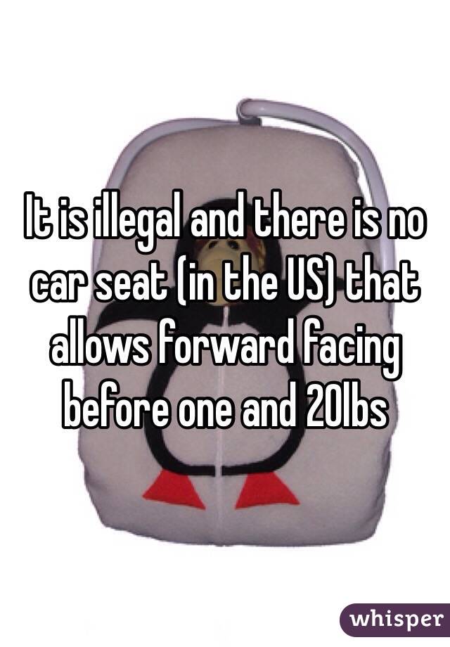 It is illegal and there is no car seat (in the US) that allows forward facing before one and 20lbs
