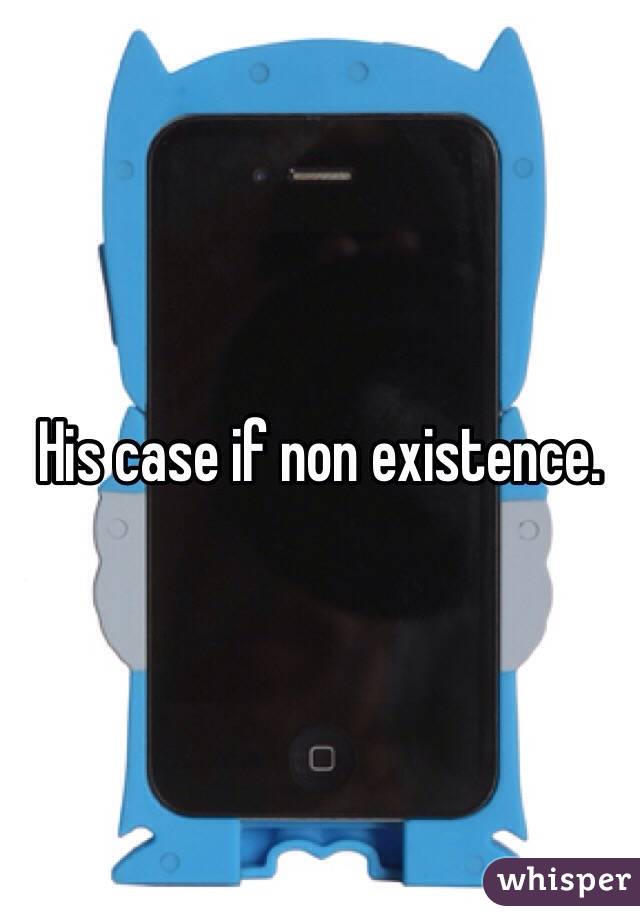 His case if non existence.