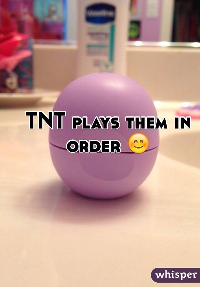 TNT plays them in order 😊