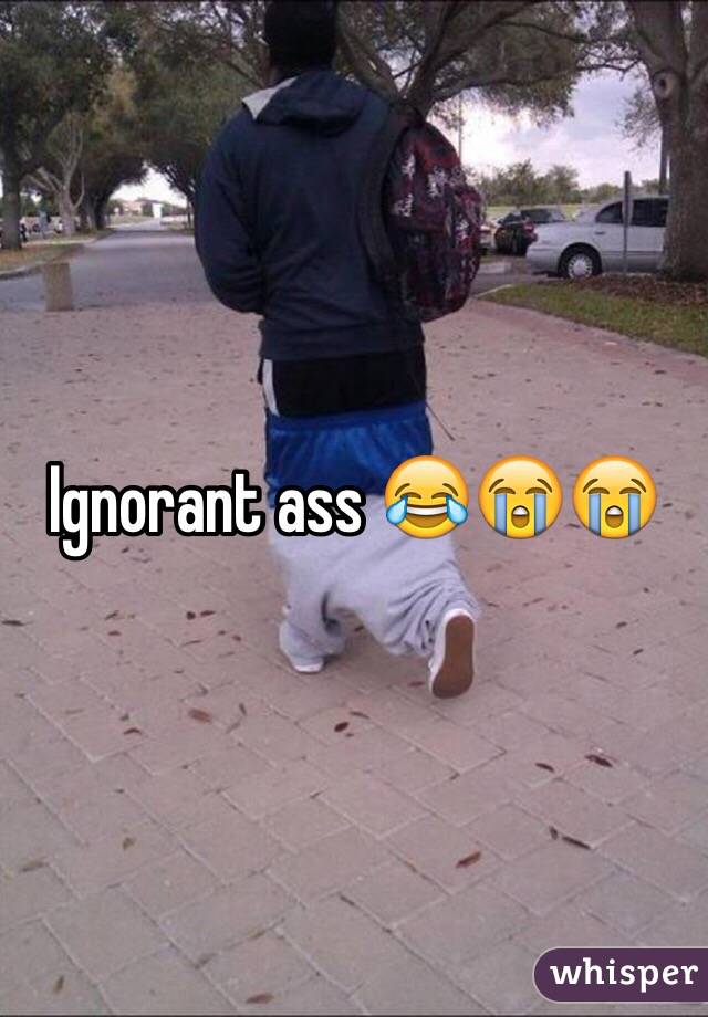 Ignorant ass 😂😭😭