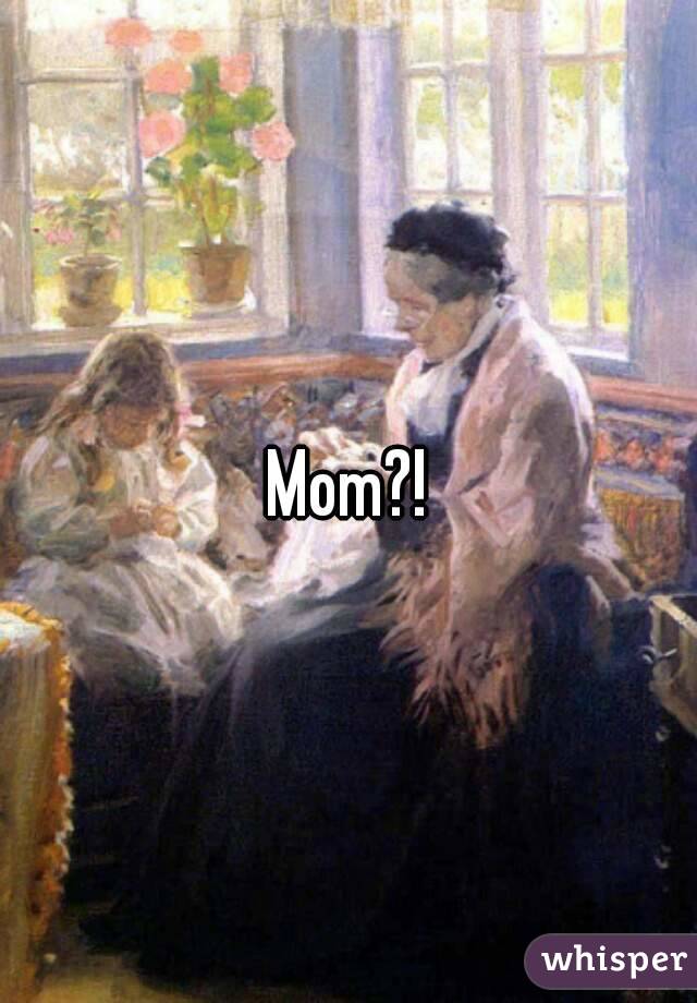 Mom?!