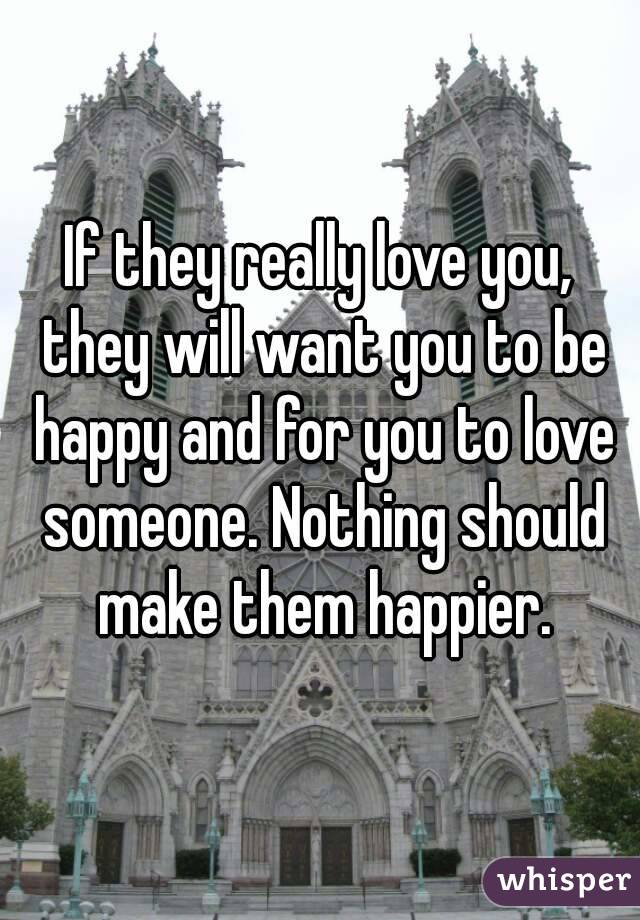 If they really love you, they will want you to be happy and for you to love someone. Nothing should make them happier.