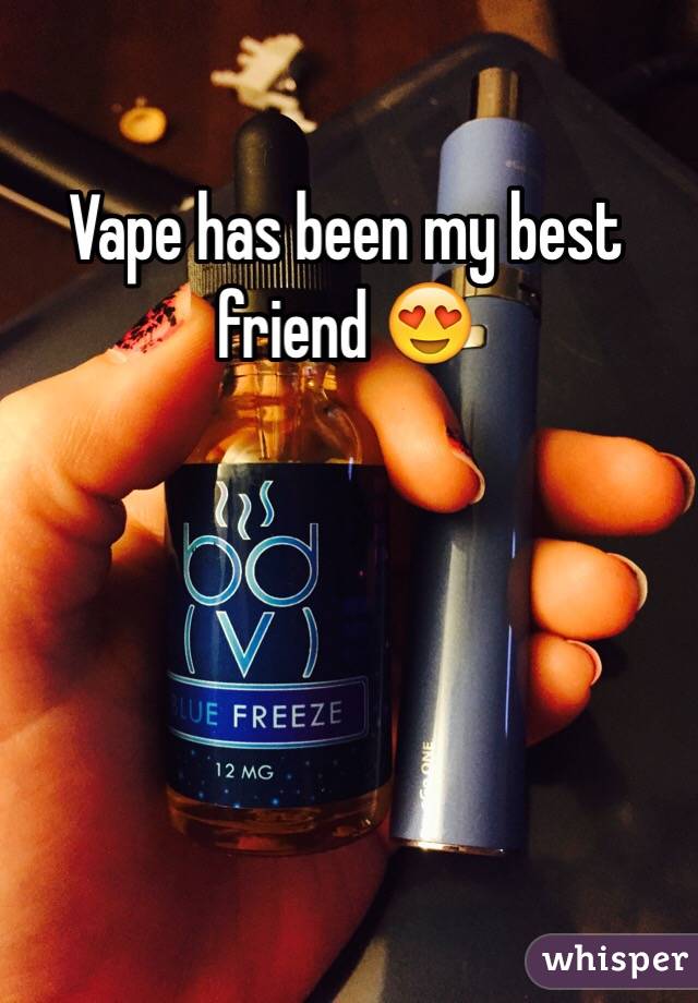 Vape has been my best friend 😍